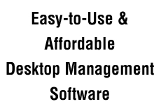 Easy-to-Use and Affordable Desktop Management Software Easy-to-Use and Affordable Desktop Management Software