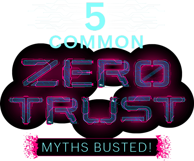 5 common Zero trust myths busted!