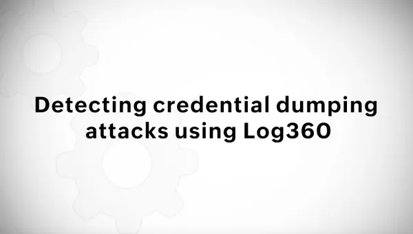 Detecting credential dumping attacks using Log360