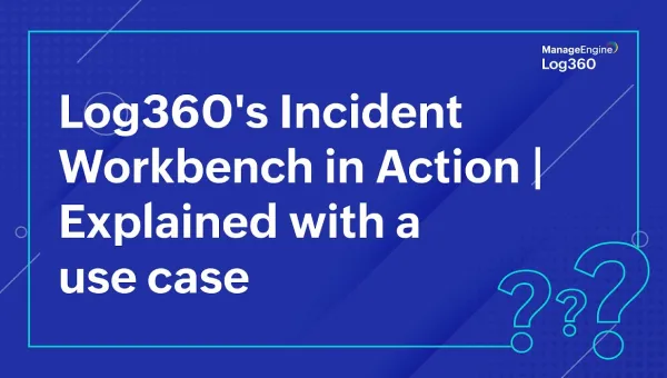 Log360's Incident Workbench in action