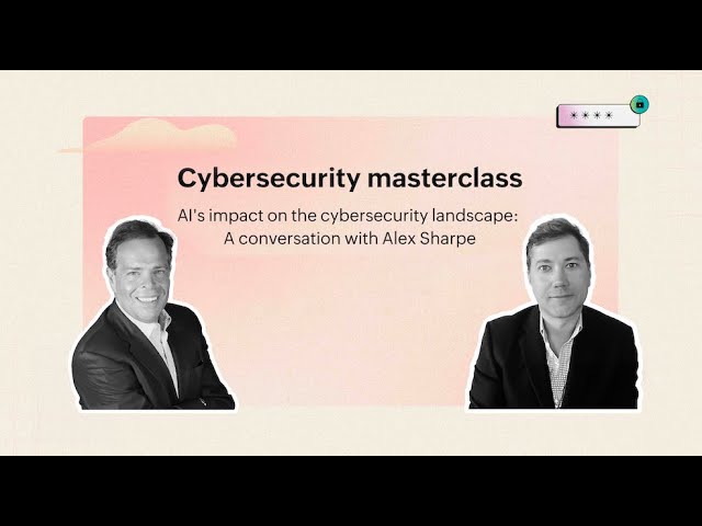 Cybersecurity Masterclass with Alex Sharpe: AI's impact on cybersecurity landscape