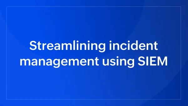 Streamlining incident management using SIEM