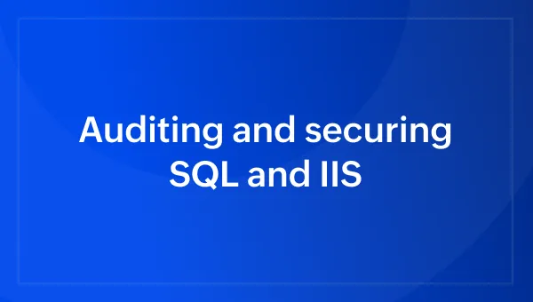 Auditing and securing SQL and IIS