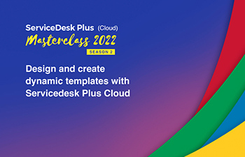 Design and create dynamic templates with ServiceDesk Plus Cloud