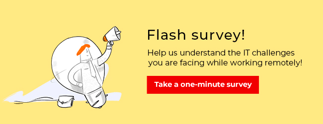 Flash Survey! Help us understand the IT challenges you are facing while working remotely!