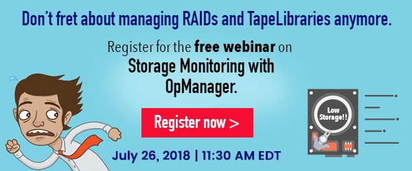 Don’t fret about managing RAIDs and TapeLibraries anymore. Register for the free webinar on 
Storage Monitoring
with OpManager.