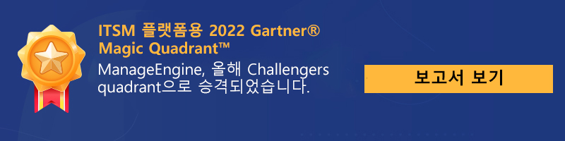 ManageEngine은 2022 Gartner® Magic Quadrant™ for ITSM Platforms에서 Challenger로 선정되었습니다.