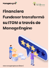 Financiera Fundeser transformó su ITOM a través de ManageEngine 