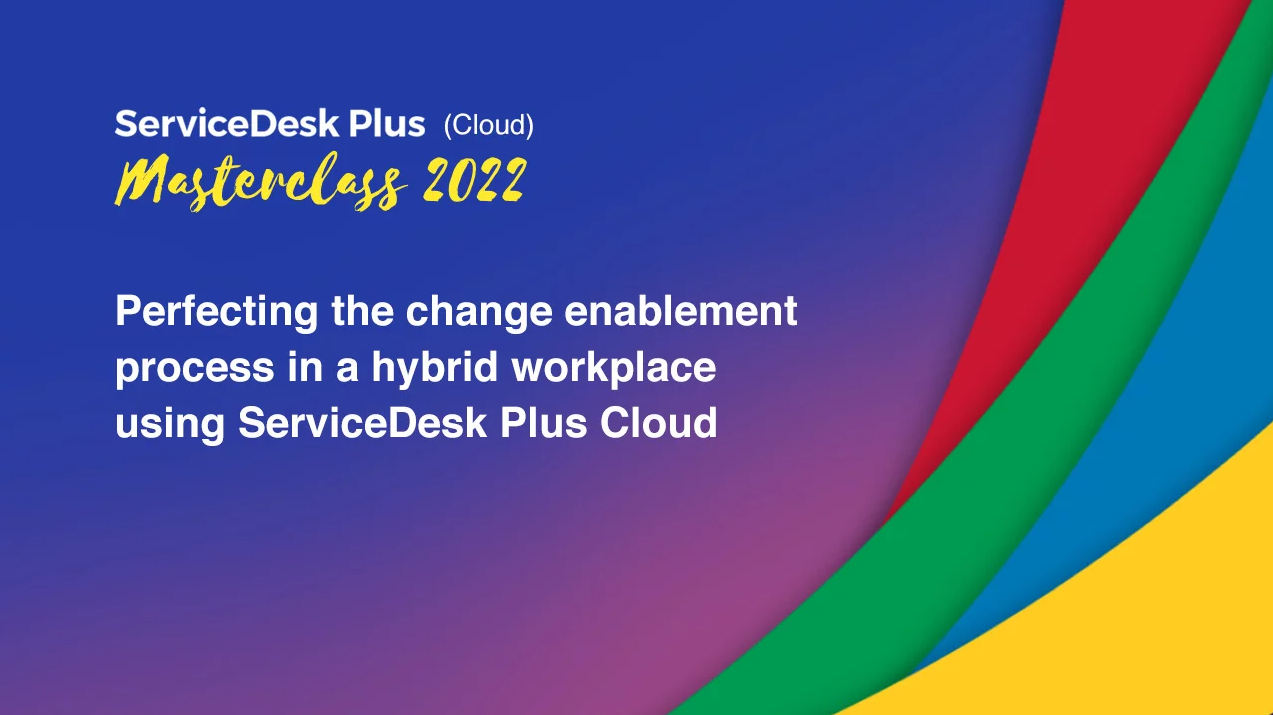 Perfeccionar el proceso de habilitación del cambio en un lugar de trabajo híbrido utilizando ServiceDesk Plus Cloud