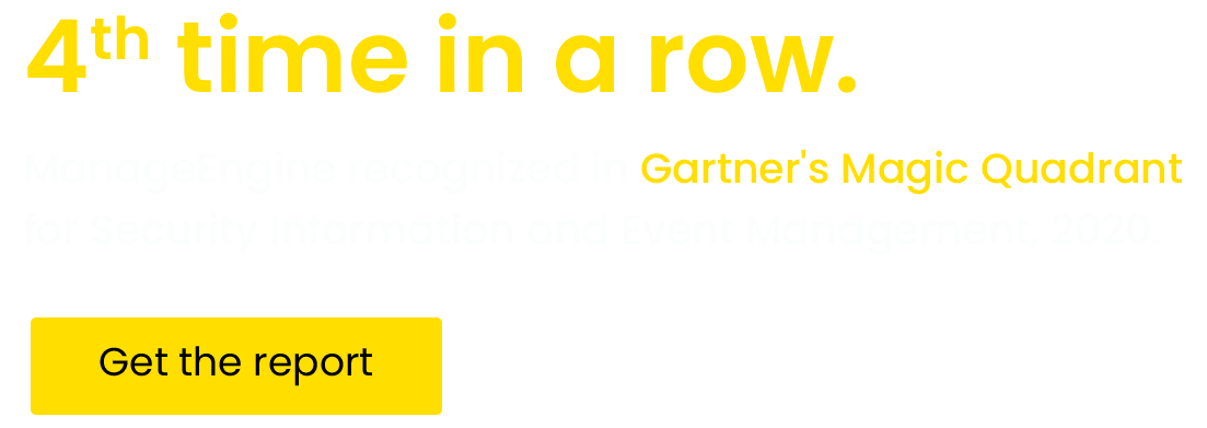 4th time in a row. ManageEngine recognized in Gartner's Magic Quadrant for Security Information and Event Management, 2020.