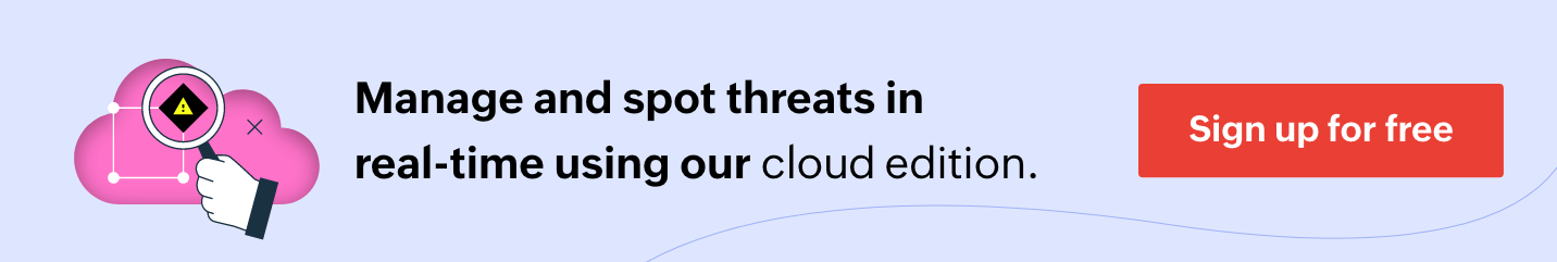 Manage and spot threats in real-time using our cloud edition