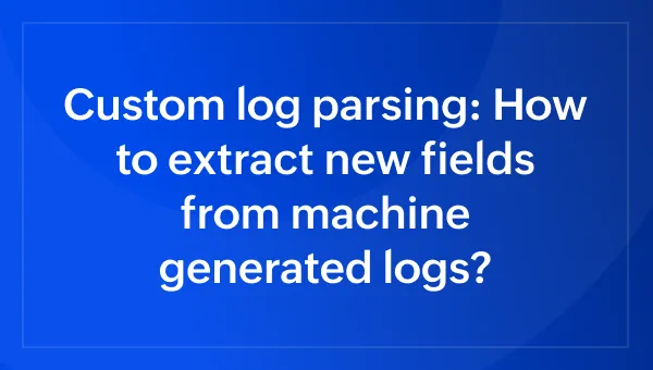 Custom log parsing: How to extract new fields from machine generated logs?