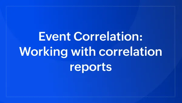 Event Correlation: Working with correlation reports