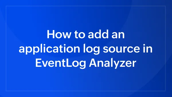 How to add an application log source in EventLog Analyzer