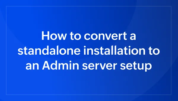 How to convert standalone installation to Admin server installation