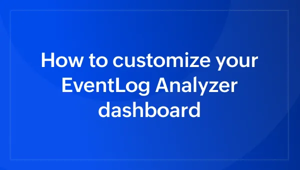 How to customize dashboard in EventLog Analyzer