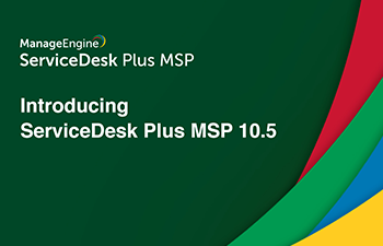 Introducing ServiceDesk Plus MSP 10.5