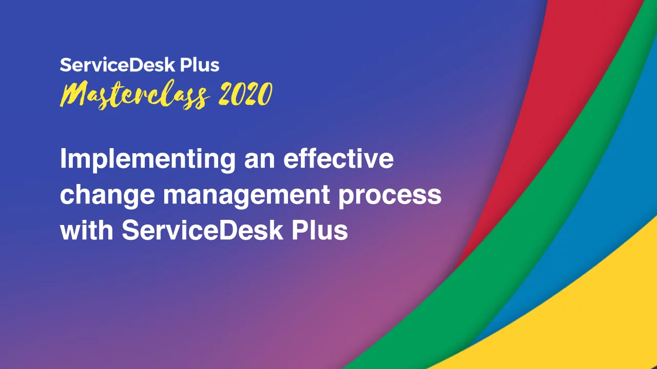 Implementing an effective change management process with ServiceDesk Plus