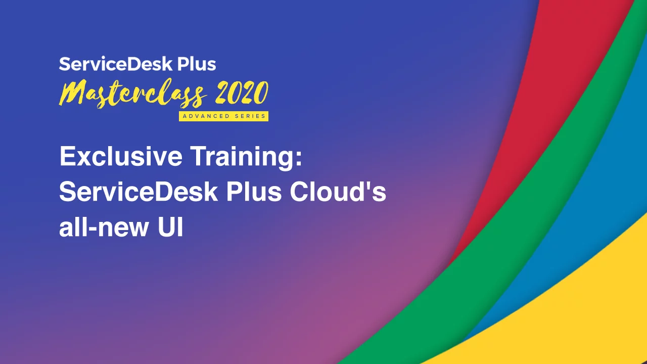 ServiceDesk Plus Cloud's all-new UI - Exclusive training