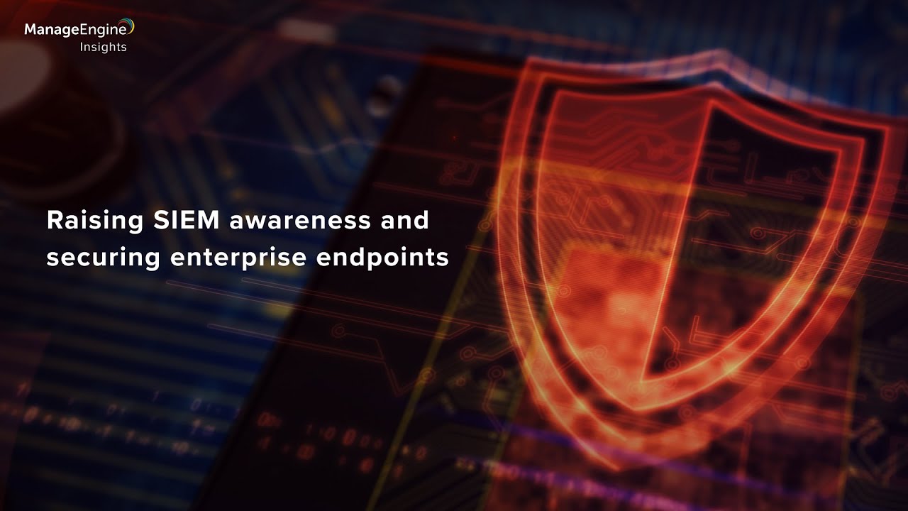Raising SIEM awareness and securing enterprise endpoints