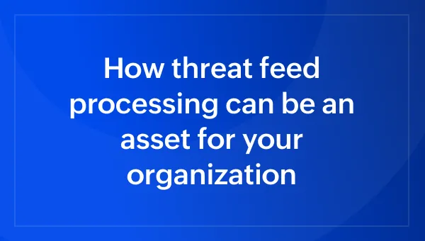How threat feed processing can be an asset for your organization