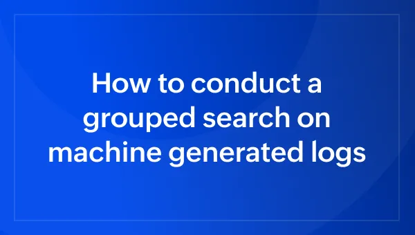 How to conduct a grouped search on machine generated logs