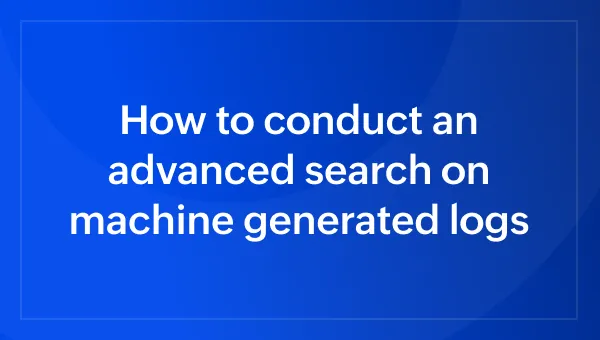 How to conduct an advanced search on machine generated logs