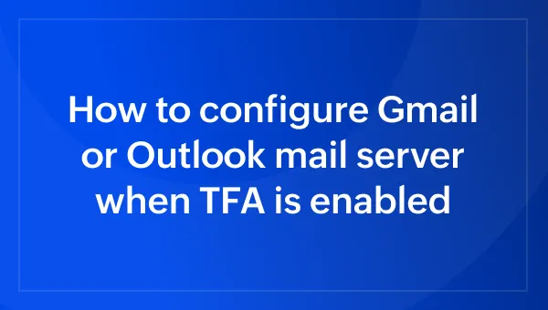 How to configure Gmail or Outlook mail server when TFA is enabled
