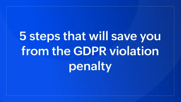 5 steps that will save you from the GDPR violation penalty