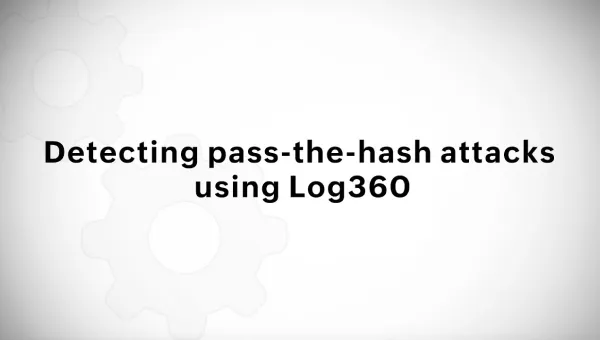 Detecting pass-the-hash attacks using Log360