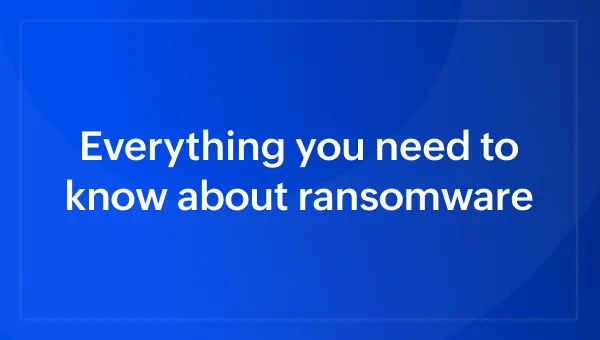 Everything you need to know about ransomware