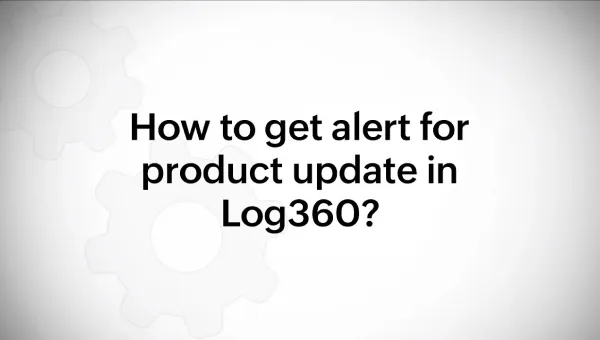 How to get alert for product update in Log360