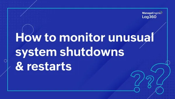 How to monitor unusual system shutdowns & restarts