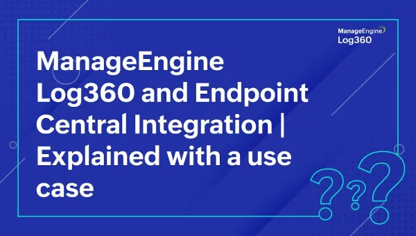 ManageEngine Log360 and Endpoint Central integration