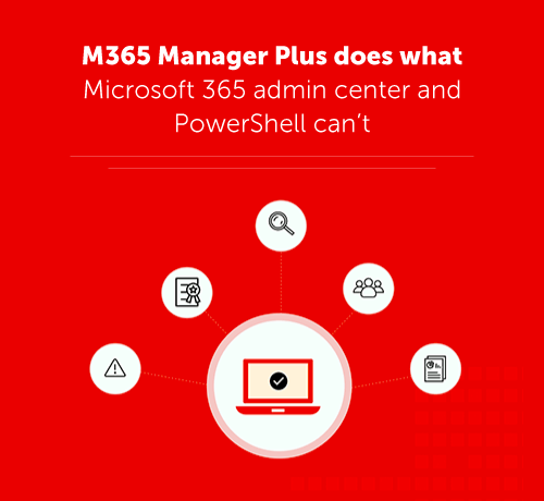 M365 Manager Plus does what admin center and PowerShell can't