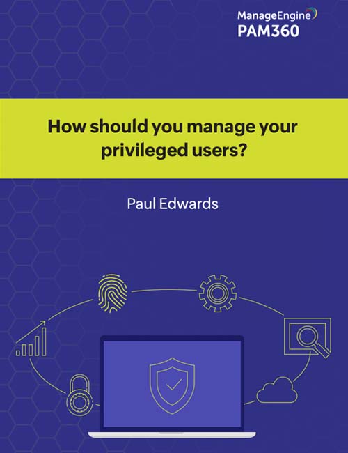 How should you manage your privileged users?