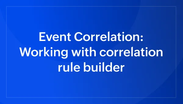 Event Correlation: Working with correlation rule builder